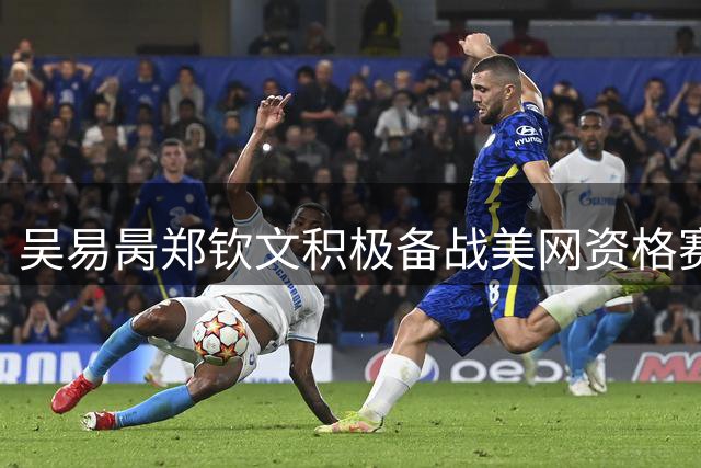 吴易昺郑钦文积极备战美网资格赛