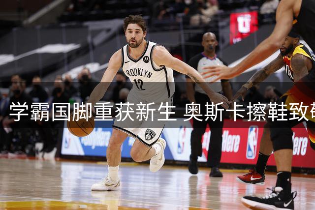 学霸国脚重获新生 奥斯卡擦鞋致敬惊艳表现